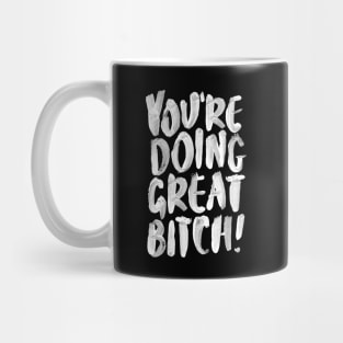 You're Doing Great Bitch Mug